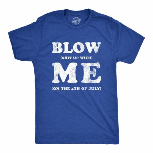 Mens Blow Shit Up With Me T Shirt Funny Fourth Of July Fireworks Adult Joke Tee For Guys