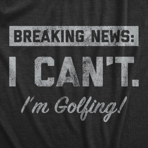 Mens Breaking News I Cant Im Golfing T Shirt Funny Golf Course Lovers Joke Tee For Guys