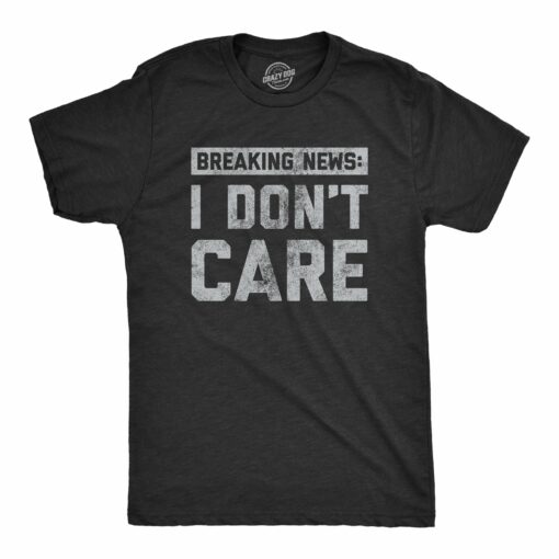 Mens Breaking News I Don’t Care T shirt Funny Sarcastic Graphic Novelty Tee