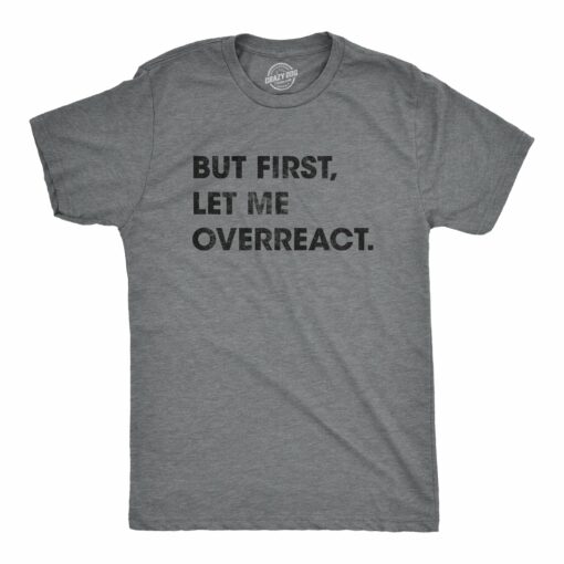 Mens But First Let Me Overreact Tshirt Funny Reaction Freak Out Graphic Novelty Tee