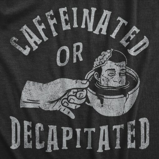 Mens Caffeinated Or Decapitated T Shirt Funny Killer Coffee Lover Tee For Guys