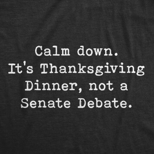 Mens Calm Down It’s Thanksgiving Dinner Not A Senate Debate Tshirt Funny Turkey Day Family Tee