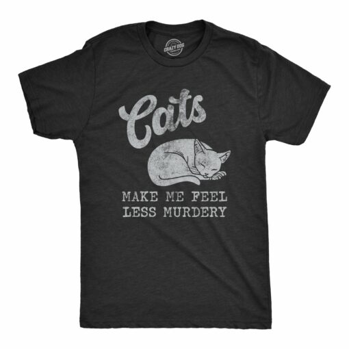 Mens Cats Make Me Feel Less Murdery T Shirt Funny Sarcastic Kitten Lovers Novelty Tee For Guys