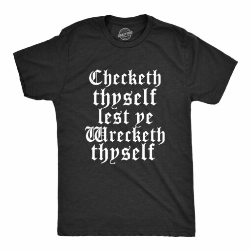 Mens Checketh Thyself Lest Ye Wrecketh Thyself T Shirt Funny Archaic Quote Tee For Guys