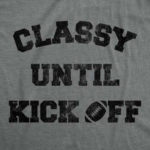 Mens Classy Until Kickoff Tshirt Funny Football Sunday Party Tailgate Big Game Graphic Tee