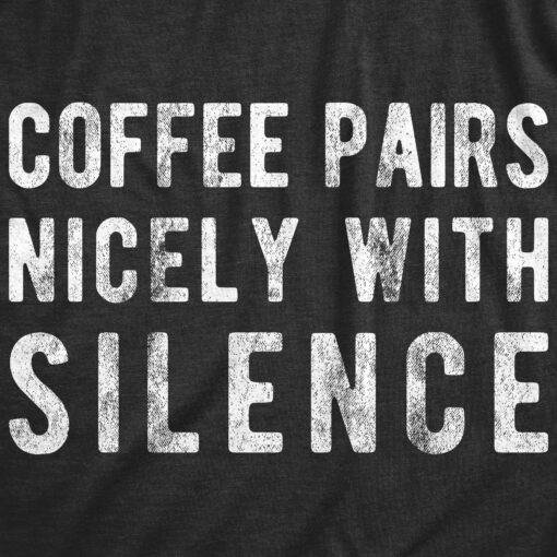 Mens Coffee Pairs Nicely With Silence T shirt Funny Sarcasm Caffeine Joke Top