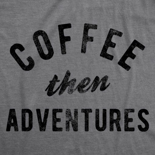 Mens Coffee Then Adventures Tshirt Funny Caffeine Addict Novelty Graphic Tee For Guys