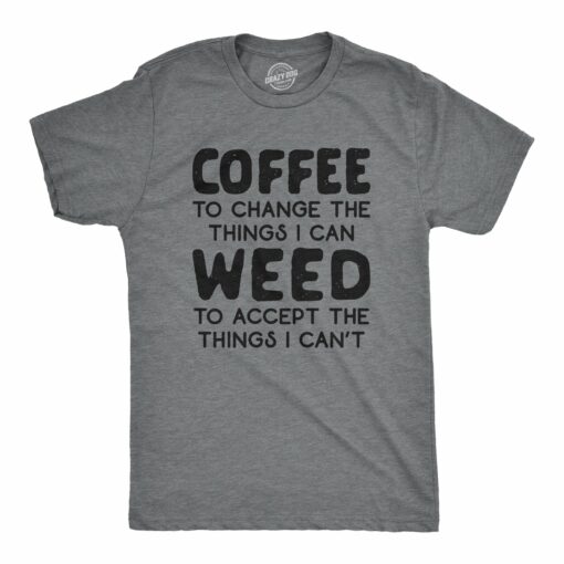 Mens Coffee To Change The Things I Can Weed To Accept The Things I Can’t Tshirt Funny 420 Tee