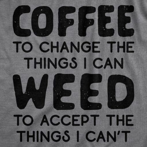 Mens Coffee To Change The Things I Can Weed To Accept The Things I Can’t Tshirt Funny 420 Tee