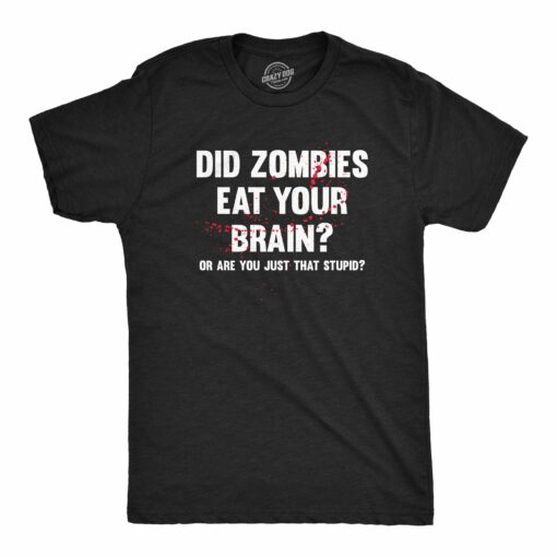 Mens Did Zombies Eat Your Brain Or Are You Just That Stupid T Shirt Funny Dumb Joke Tee For Guys