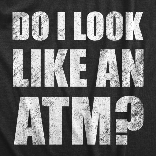 Mens Do I Look Like An ATM T Shirt Funny Money Teller Joke Tee For Guys