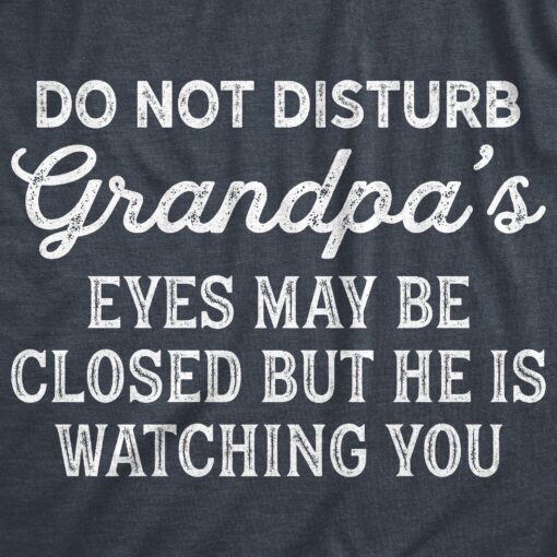 Mens Do Not Disturb Grandpa’s Eyes May Be Closed But He Is Watching You Tshirt Funny Fathers Day Papa Tee