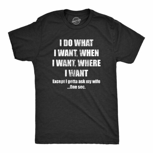 Mens Do What I Want Gotta Ask My Wife T Shirt Funny Sarcastic Marriage Graphic Wedding Tee