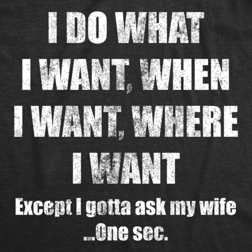 Mens Do What I Want Gotta Ask My Wife T Shirt Funny Sarcastic Marriage Graphic Wedding Tee