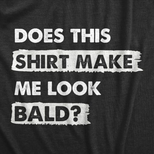 Mens Does This Shirt Make Me Look Bald T Shirt Funny Balding Hairless Head Tee For Guys