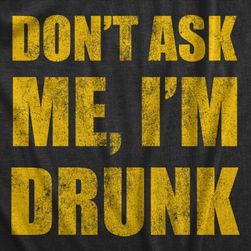 Mens Dont Ask Me Im Drunk T Shirt Funny Drinking Partying Lovers Tee For Guys