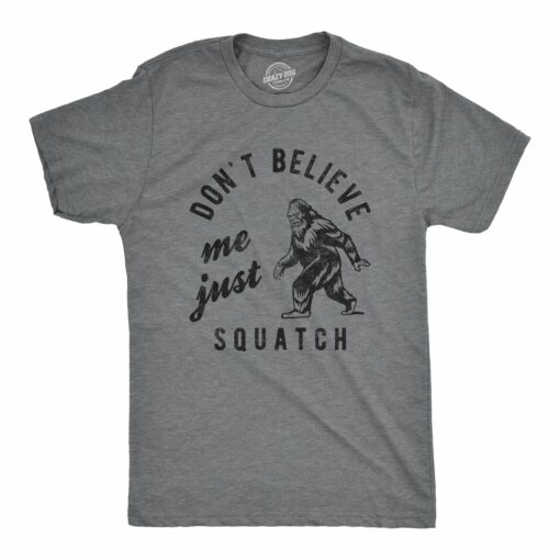 Mens Dont Believe Me Just Squatch T Shirt Funny Sarcastic Parody Sasquatch Tee For Guys