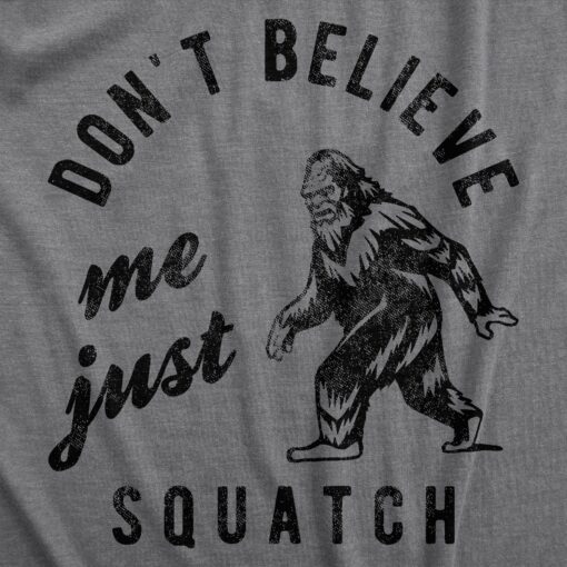 Mens Dont Believe Me Just Squatch T Shirt Funny Sarcastic Parody Sasquatch Tee For Guys