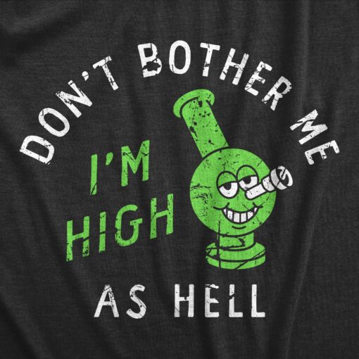 Mens Dont Bother Me Im High As Hell T Shirt Funny 420 Bong Smoking Tee For Guys
