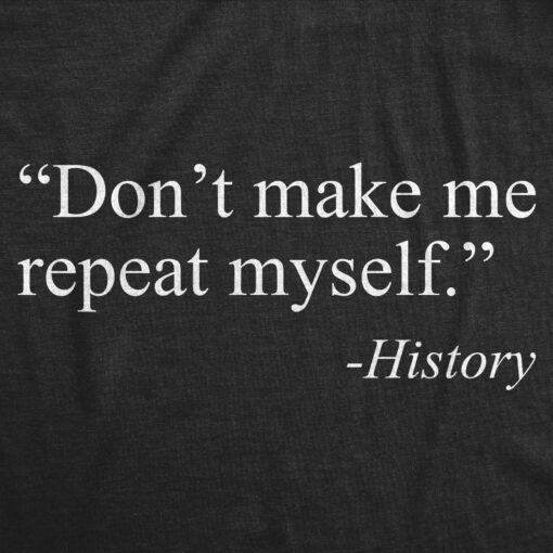 Mens Don’t Make Me Repeat Myself – History Tshirt Funny Quote Novelty Graphic Tee