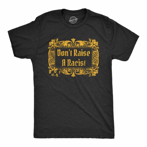 Mens Don’t Raise A Racist Tshirt Funny Parenting Adulting Black Lives Matter Novelty Tee