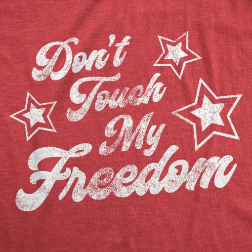 Mens Don’t Touch My Freedom Tshirt Funny 4th of July USA Merica Novelty Party Tee