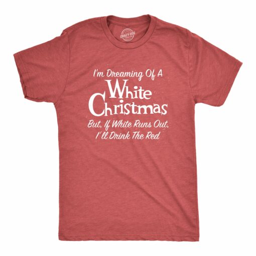 Mens Dreaming Of A White Christmas But If White Runs Out I’ll Drink Red Tshirt Funny Wine Tee