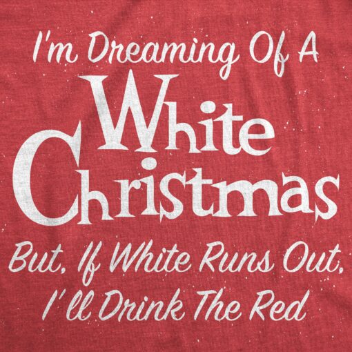 Mens Dreaming Of A White Christmas But If White Runs Out I’ll Drink Red Tshirt Funny Wine Tee