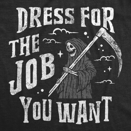 Mens Dress For The Job You Want T Shirt Funny Grim Reaper Death Joke Tee For Guys