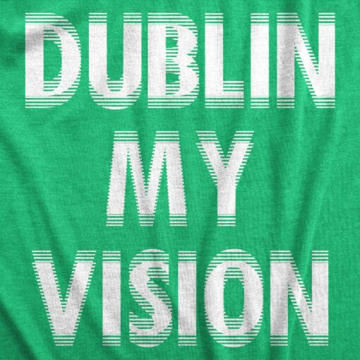 Mens Dublin My Vision T Shirt Funny St Pattys Day Blurred Heavy Drinking Party Tee For Guys