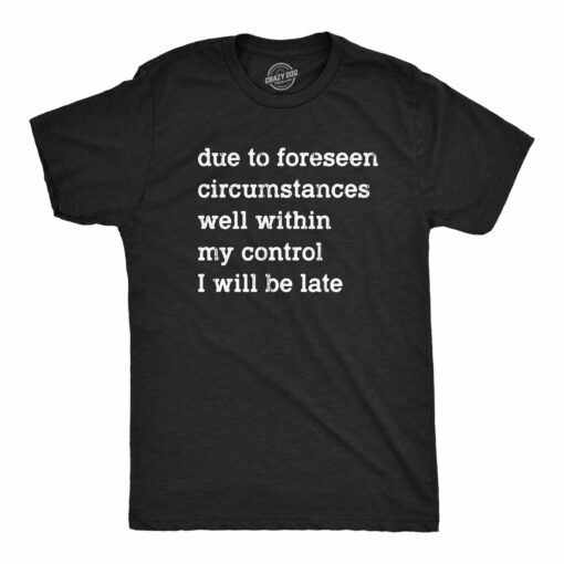 Mens Due To Forseen Circumstances I Will Be Late T Shirt Funny Sarcastic Text Graphic Tee For Guys