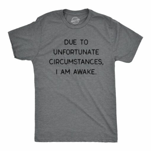 Mens Due To Unfortunate Circumstances I Am Awake Tshirt Funny Sarcastic Tried Graphic Tee