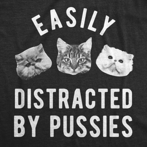 Mens Easily Distracted By Pussies Tshirt Funny Sarcastic Offensive Cat Kitten Graphic Novelty Tee For Guys