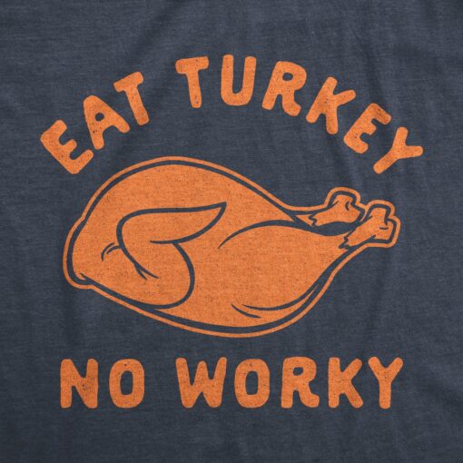 Mens Eat Turkey No Worky Tshirt Funny Thanksgiving Dinner Graphic Novelty Tee