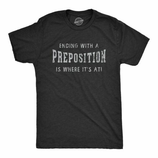 Mens Ending With a Preposition Is Where Its At T Shirt Funny Sarcastic Grammer Joke Tee For Guys