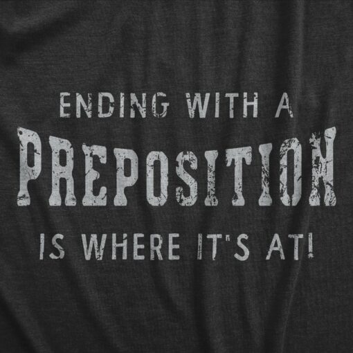 Mens Ending With a Preposition Is Where Its At T Shirt Funny Sarcastic Grammer Joke Tee For Guys