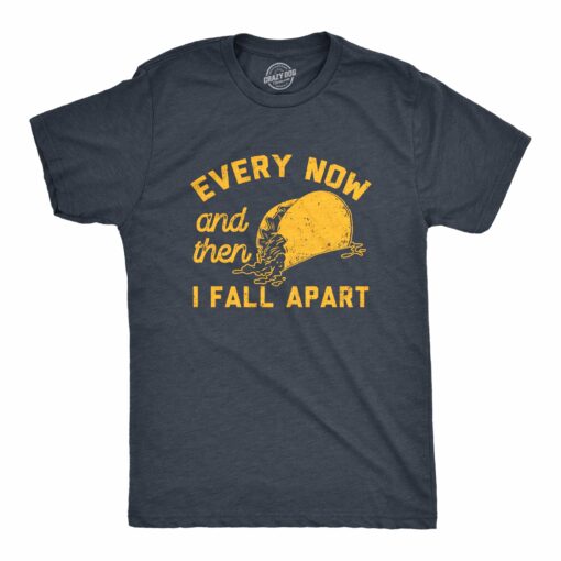 Mens Every Now And Then I Fall Apart T Shirt Funny Messy Taco Parody Tee For Guys