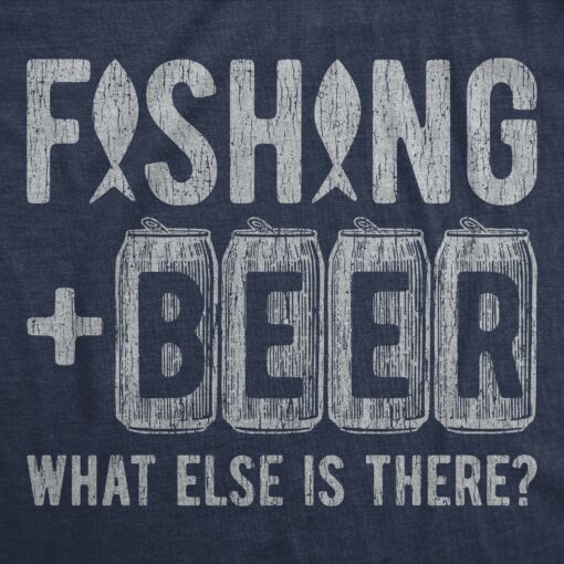 Mens Fishing And Beer What Else Is There T shirt Funny Father’s Day Fisherman