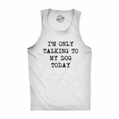 Mens Fitness Tank I’m Only Talking To My Dog Today Tanktop Funny Pet Puppy Lover Shirt