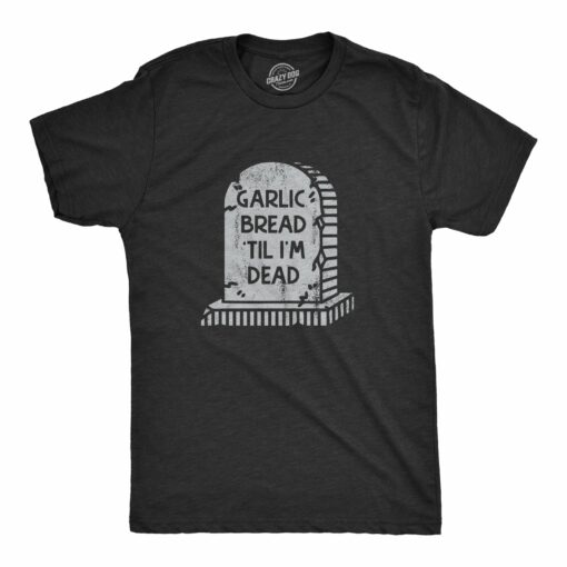 Mens Garlic Bread Till Im Dead T Shirt Funny Gravestone Joke Tee For Guys