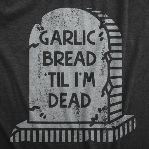 Mens Garlic Bread Till Im Dead T Shirt Funny Gravestone Joke Tee For Guys