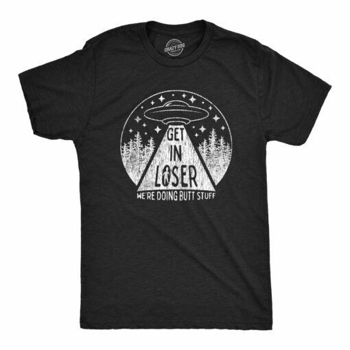 Mens Get In Loser We’re Doing Butt Stuff Tshirt Funny Alien Probe Graphic Tee