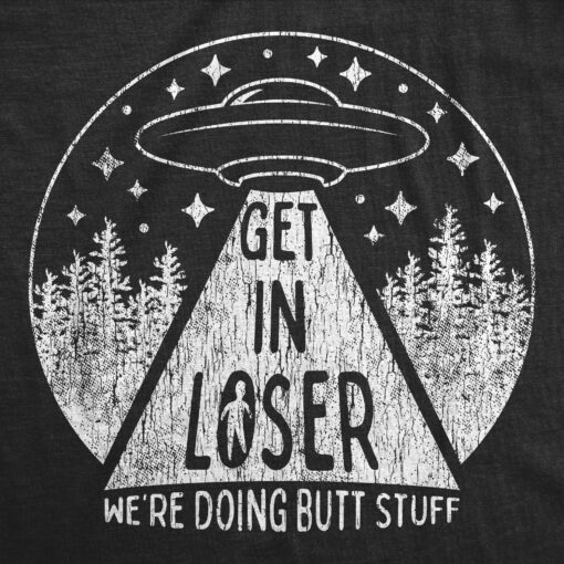 Mens Get In Loser We’re Doing Butt Stuff Tshirt Funny Alien Probe Graphic Tee