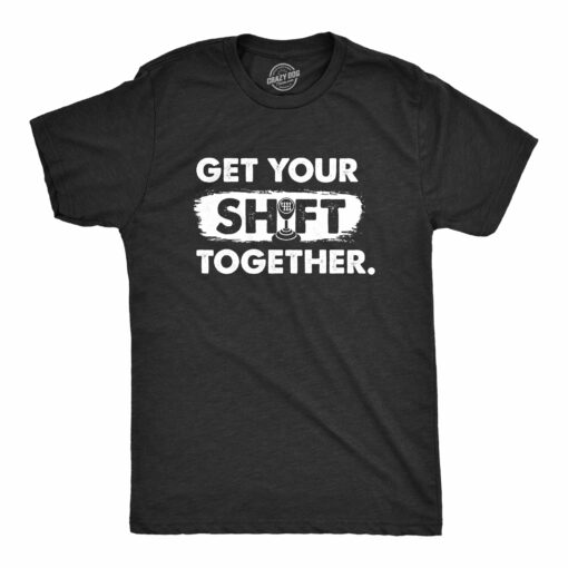 Mens Get Your Shift Together T Shirt Funny Manual Gear Car Mechanic Tee For Guys