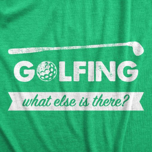 Mens Golfing What Else Is There T Shirt Funny Golf Club 18 Holes Tee For Guys