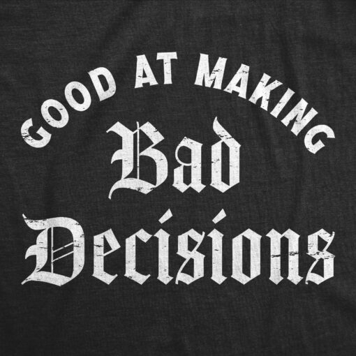 Mens Good At Making Bad Decisions T Shirt Funny Poor Choices Misbehaving Tee For Guys
