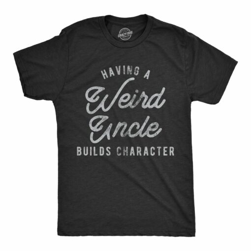 Mens Having A Weird Uncle Builds Character Tshirt Funny Family Graphic Novelty Tee