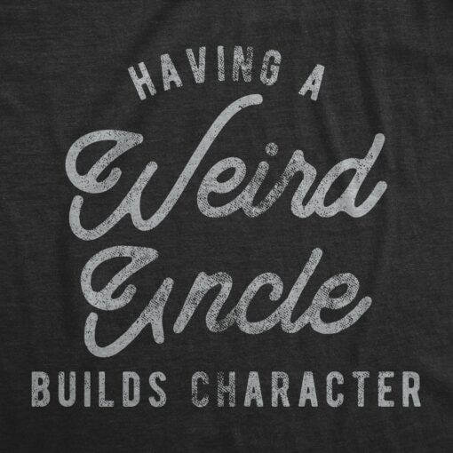 Mens Having A Weird Uncle Builds Character Tshirt Funny Family Graphic Novelty Tee