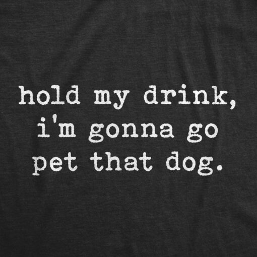 Mens Hold My Drink I’m Gonna Go Pet That Dog Tshirt Funny Pet Puppy Animal Lover Graphic Tee