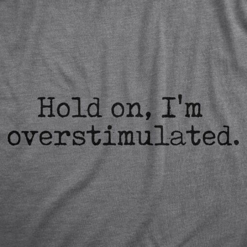 Mens Hold On Im Overstimulated T Shirt Funny Introverted Mental Health Joke Tee For Guys